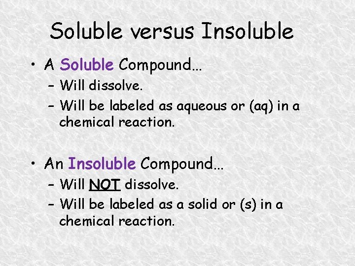 Soluble versus Insoluble • A Soluble Compound… – Will dissolve. – Will be labeled