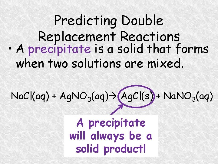 Predicting Double Replacement Reactions • A precipitate is a solid that forms when two