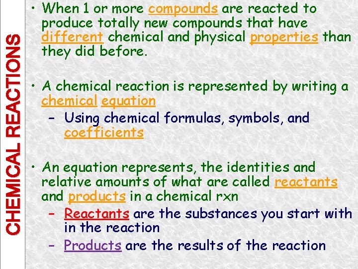 CHEMICAL REACTIONS • When 1 or more compounds are reacted to produce totally new