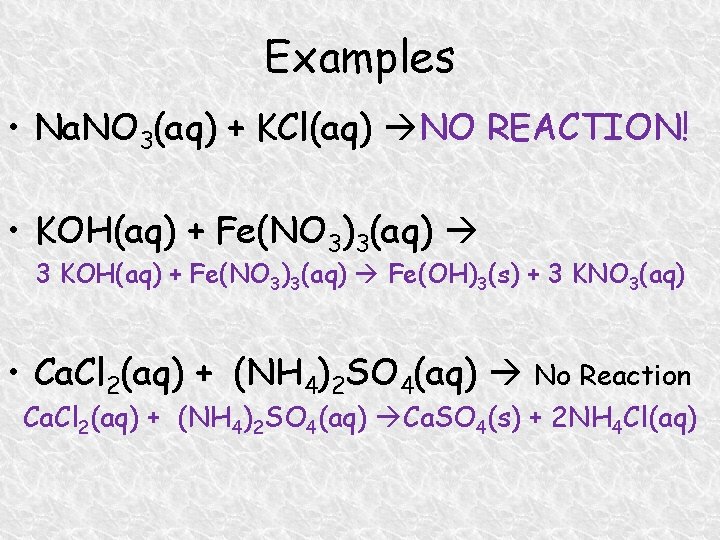 Examples • Na. NO 3(aq) + KCl(aq) NO REACTION! • KOH(aq) + Fe(NO 3)3(aq)