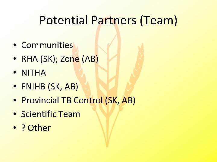 Potential Partners (Team) • • Communities RHA (SK); Zone (AB) NITHA FNIHB (SK, AB)