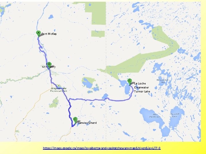 Fort Mc. Kay La Loche Clearwater Turnor Lake Janvier/Chard https: //maps. google. ca/maps? q=alberta+and+saskatchewan+map&hl=en&ie=UTF-8