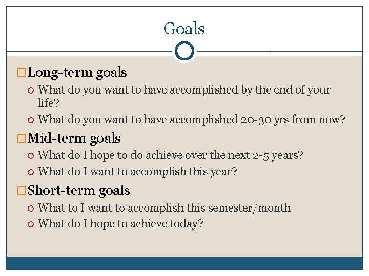 Goals �Long-term goals What do you want to have accomplished by the end of