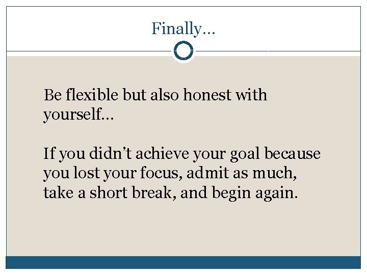 Finally… Be flexible but also honest with yourself… If you didn’t achieve your goal