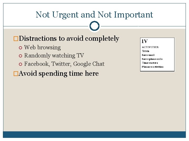 Not Urgent and Not Important �Distractions to avoid completely Web browsing Randomly watching TV