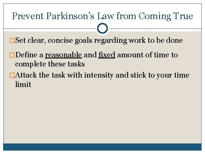 Prevent Parkinson’s Law from Coming True �Set clear, concise goals regarding work to be