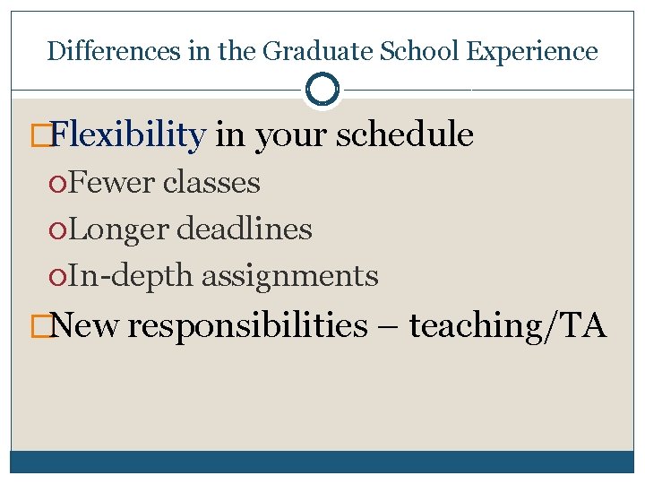 Differences in the Graduate School Experience �Flexibility in your schedule Fewer classes Longer deadlines