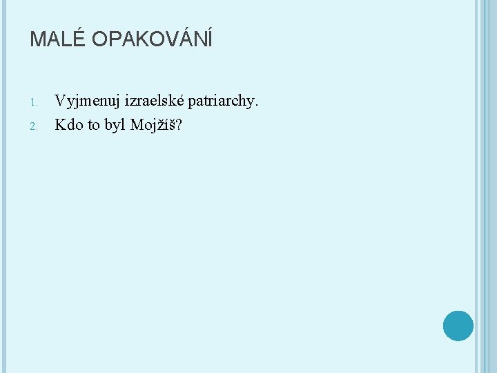 MALÉ OPAKOVÁNÍ 1. 2. Vyjmenuj izraelské patriarchy. Kdo to byl Mojžíš? 