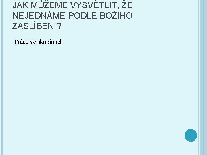 JAK MŮŽEME VYSVĚTLIT, ŽE NEJEDNÁME PODLE BOŽÍHO ZASLÍBENÍ? Práce ve skupinách 