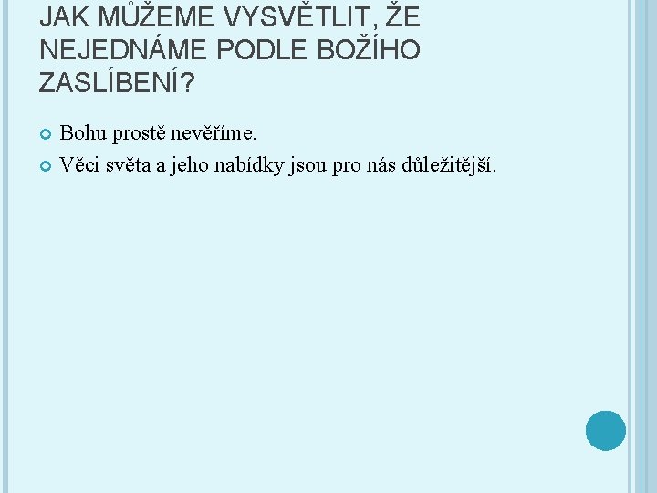 JAK MŮŽEME VYSVĚTLIT, ŽE NEJEDNÁME PODLE BOŽÍHO ZASLÍBENÍ? Bohu prostě nevěříme. Věci světa a