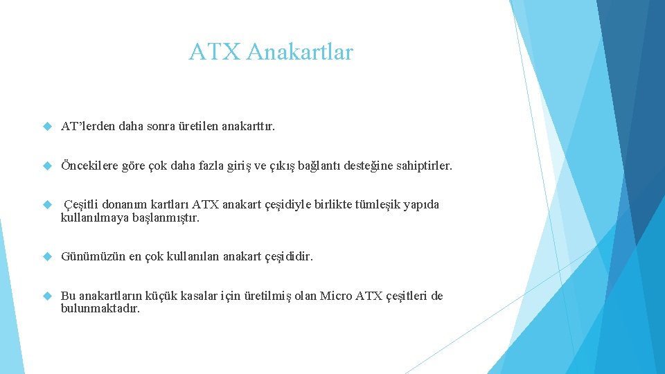 ATX Anakartlar AT’lerden daha sonra üretilen anakarttır. Öncekilere göre çok daha fazla giriş ve