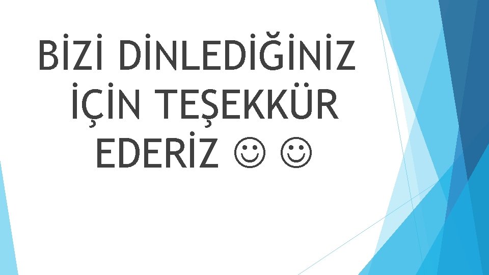 BİZİ DİNLEDİĞİNİZ İÇİN TEŞEKKÜR EDERİZ 