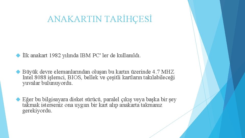 ANAKARTIN TARİHÇESİ İlk anakart 1982 yılında IBM PC' ler de kullanıldı. Büyük devre elemanlarından