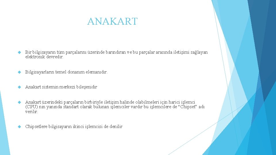 ANAKART Bir bilgisayarın tüm parçalarını üzerinde barındıran ve bu parçalar arasında iletişimi sağlayan elektronik