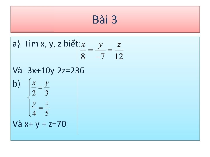 Bài 3 a) Tìm x, y, z biết: Và -3 x+10 y-2 z=236 b)