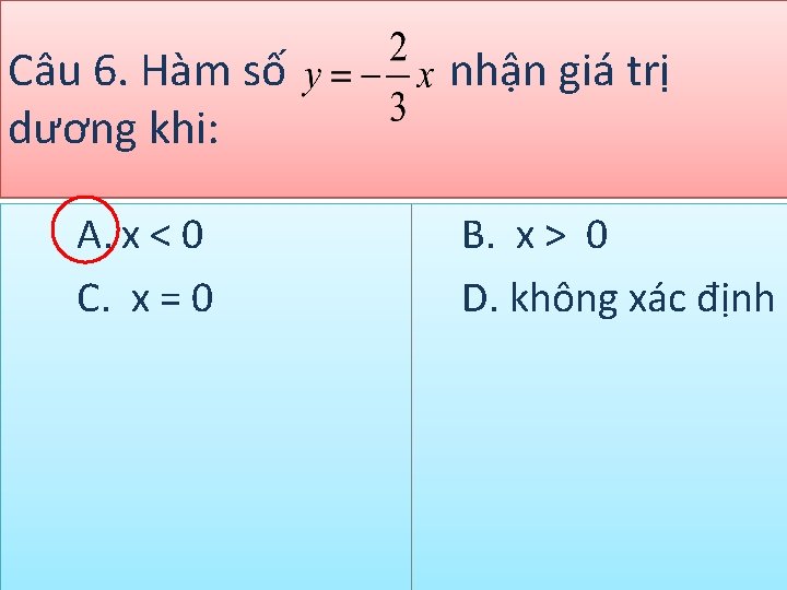 Câu 6. Hàm số dương khi: A. x < 0 C. x = 0