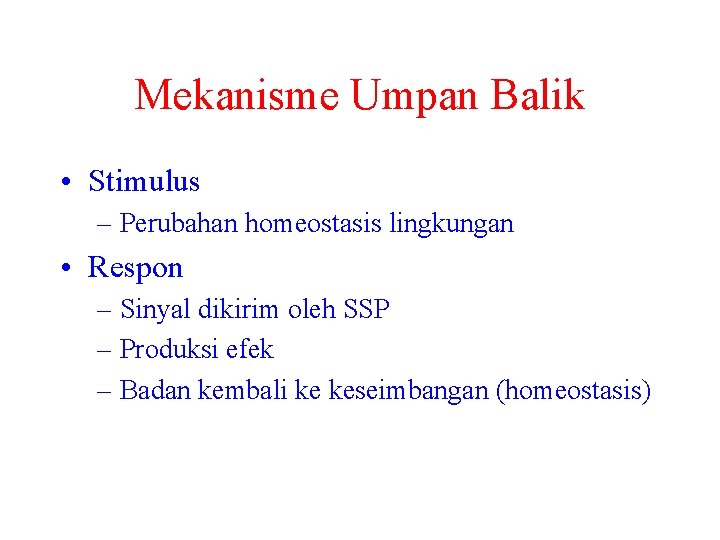 Mekanisme Umpan Balik • Stimulus – Perubahan homeostasis lingkungan • Respon – Sinyal dikirim