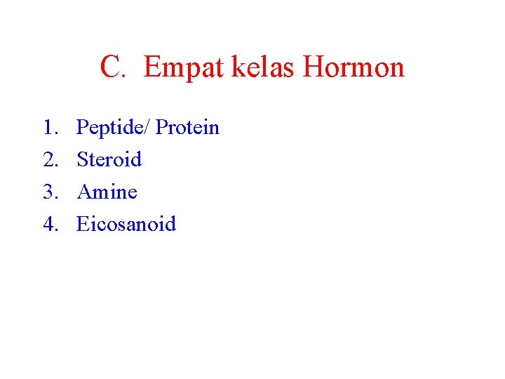 C. Empat kelas Hormon 1. 2. 3. 4. Peptide/ Protein Steroid Amine Eicosanoid 