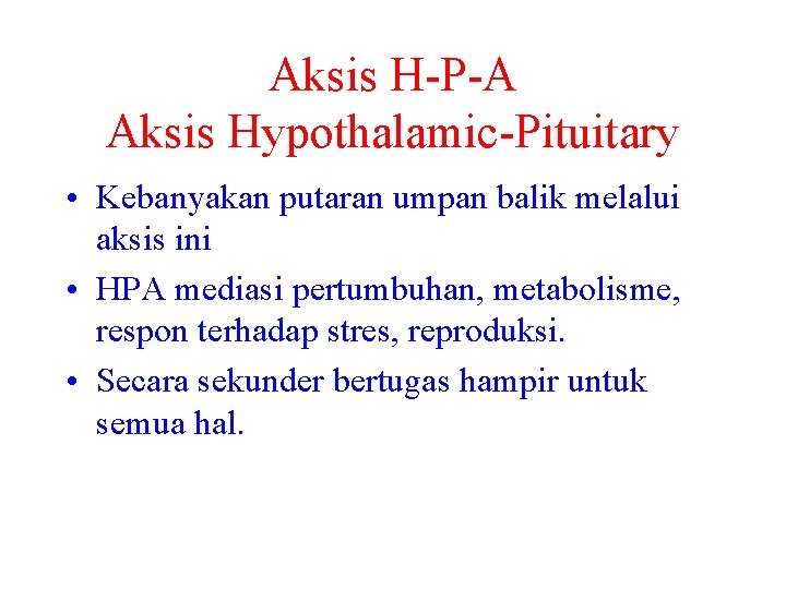 Aksis H-P-A Aksis Hypothalamic-Pituitary • Kebanyakan putaran umpan balik melalui aksis ini • HPA