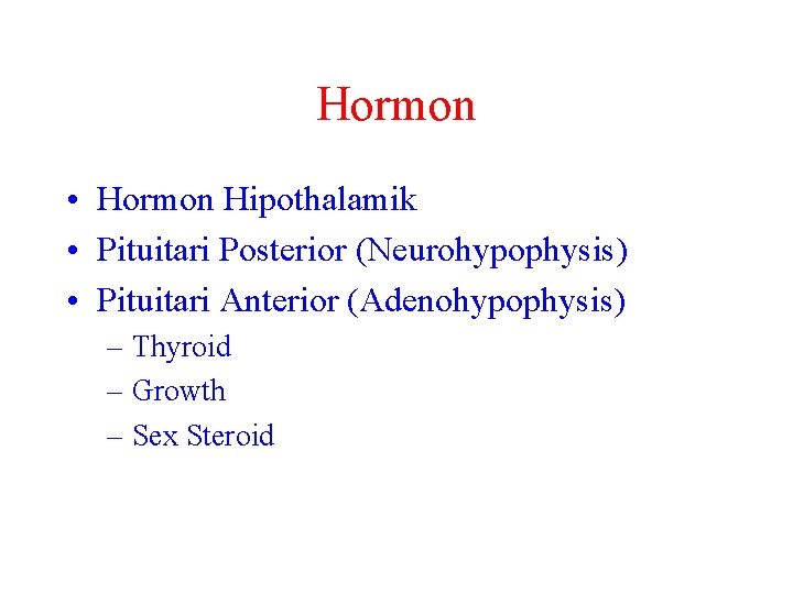 Hormon • Hormon Hipothalamik • Pituitari Posterior (Neurohypophysis) • Pituitari Anterior (Adenohypophysis) – Thyroid