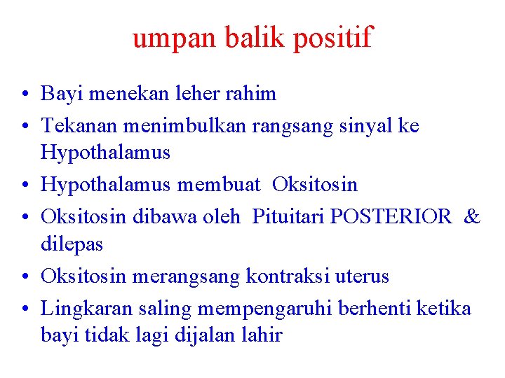 umpan balik positif • Bayi menekan leher rahim • Tekanan menimbulkan rangsang sinyal ke