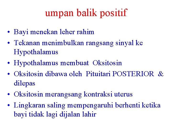 umpan balik positif • Bayi menekan leher rahim • Tekanan menimbulkan rangsang sinyal ke