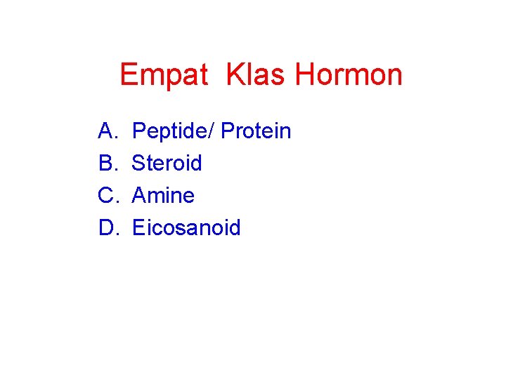 Empat Klas Hormon A. B. C. D. Peptide/ Protein Steroid Amine Eicosanoid 