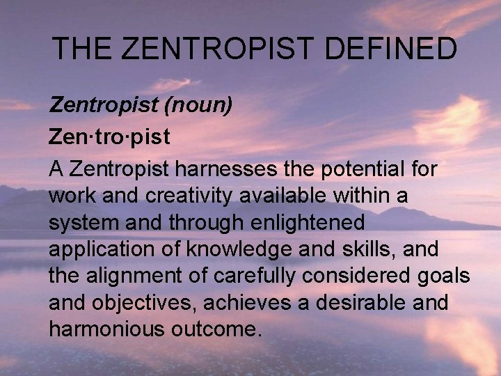 THE ZENTROPIST DEFINED Zentropist (noun) Zen∙tro∙pist A Zentropist harnesses the potential for work and