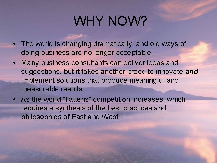 WHY NOW? • The world is changing dramatically, and old ways of doing business