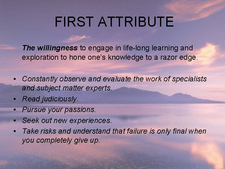 FIRST ATTRIBUTE The willingness to engage in life-long learning and exploration to hone one’s