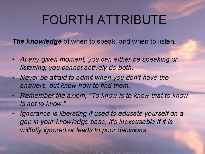 FOURTH ATTRIBUTE The knowledge of when to speak, and when to listen. • At