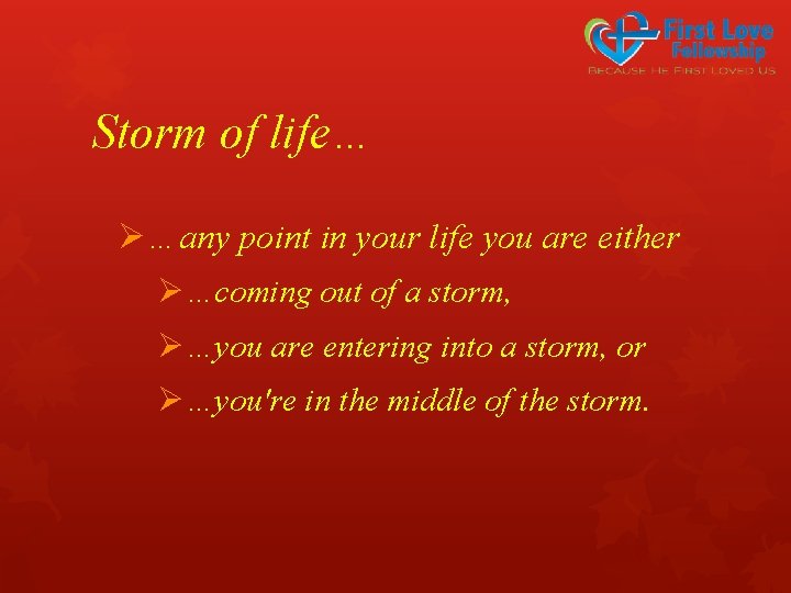 Storm of life… Ø…any point in your life you are either Ø…coming out of