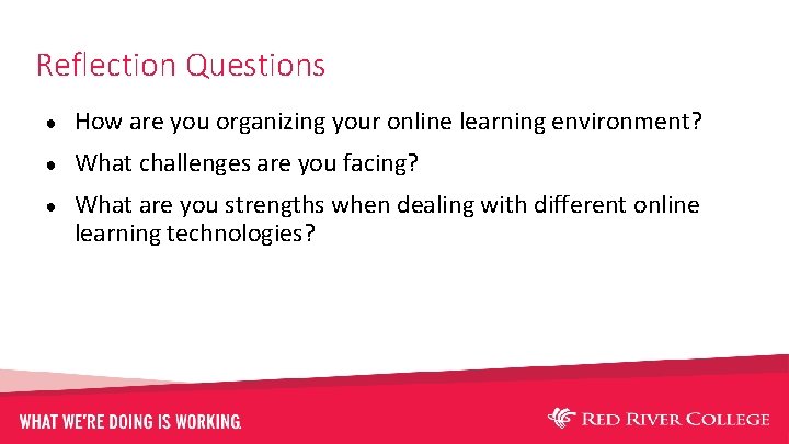 Reflection Questions ● How are you organizing your online learning environment? ● What challenges