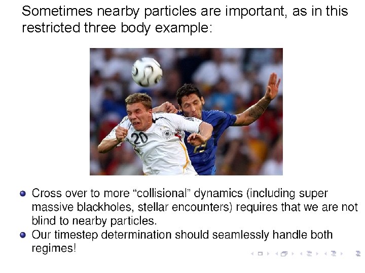 Sometimes nearby particles are important, as in this restricted three body example: 