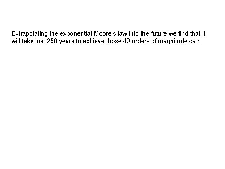 Extrapolating the exponential Moore’s law into the future we find that it will take