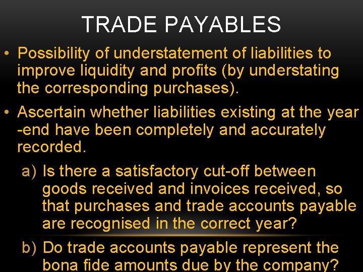 TRADE PAYABLES • Possibility of understatement of liabilities to improve liquidity and profits (by