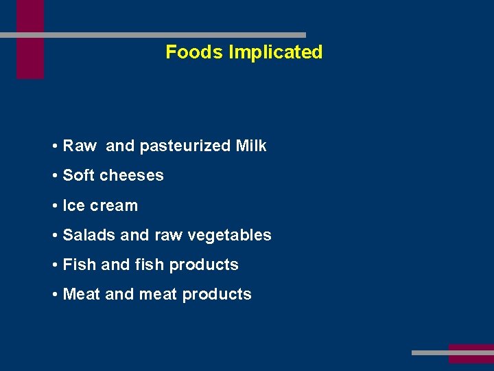 Foods Implicated • Raw and pasteurized Milk • Soft cheeses • Ice cream •