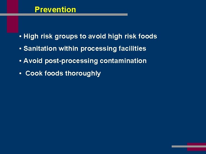 Prevention • High risk groups to avoid high risk foods • Sanitation within processing