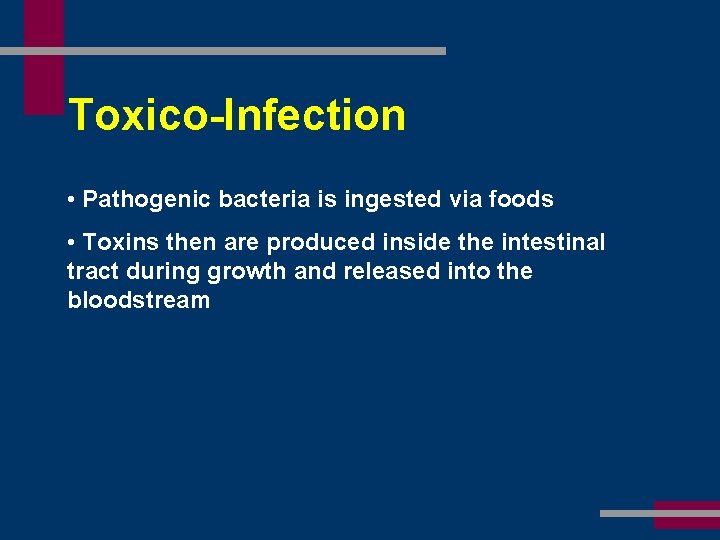 Toxico-Infection • Pathogenic bacteria is ingested via foods • Toxins then are produced inside