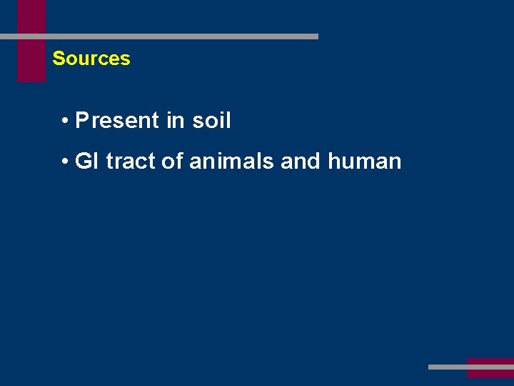 Sources • Present in soil • GI tract of animals and human 