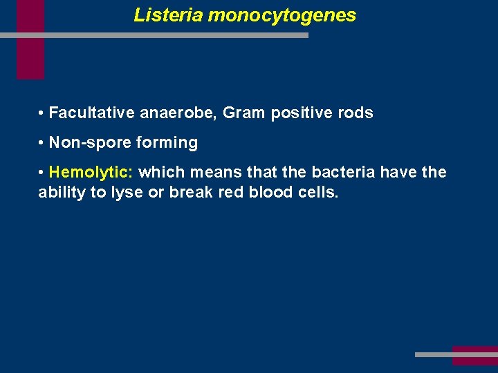Listeria monocytogenes • Facultative anaerobe, Gram positive rods • Non-spore forming • Hemolytic: which
