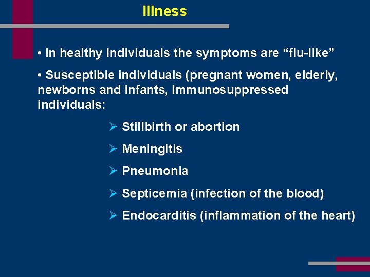 Illness • In healthy individuals the symptoms are “flu-like” • Susceptible individuals (pregnant women,