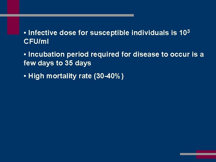  • Infective dose for susceptible individuals is 103 CFU/ml • Incubation period required