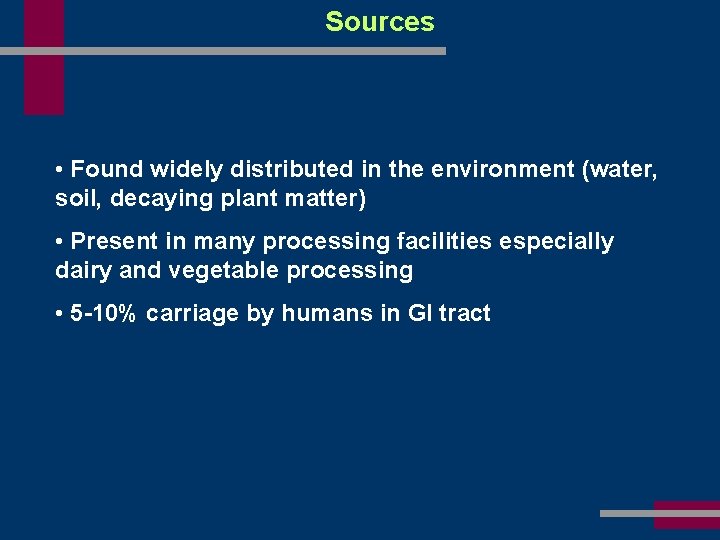 Sources • Found widely distributed in the environment (water, soil, decaying plant matter) •