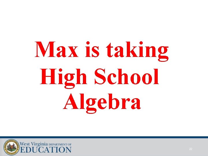 Max is taking High School Algebra 22 