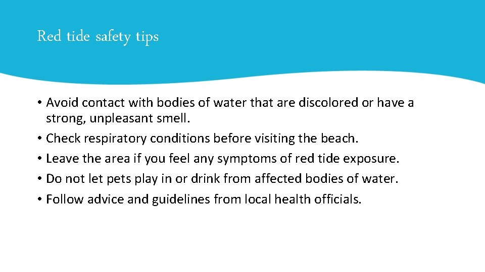 Red tide safety tips • Avoid contact with bodies of water that are discolored