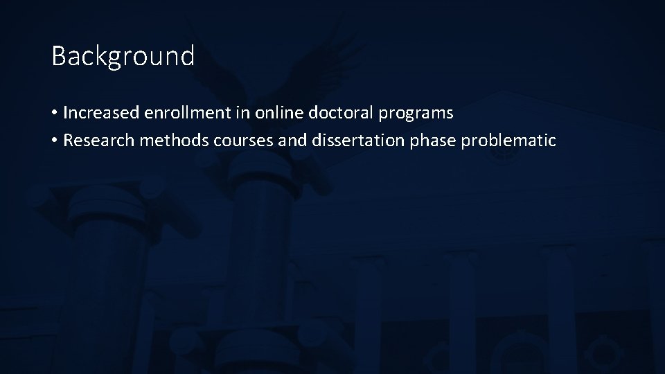 Background • Increased enrollment in online doctoral programs • Research methods courses and dissertation