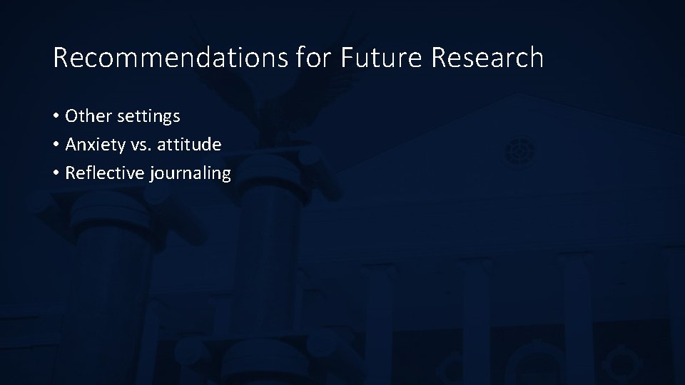 Recommendations for Future Research • Other settings • Anxiety vs. attitude • Reflective journaling