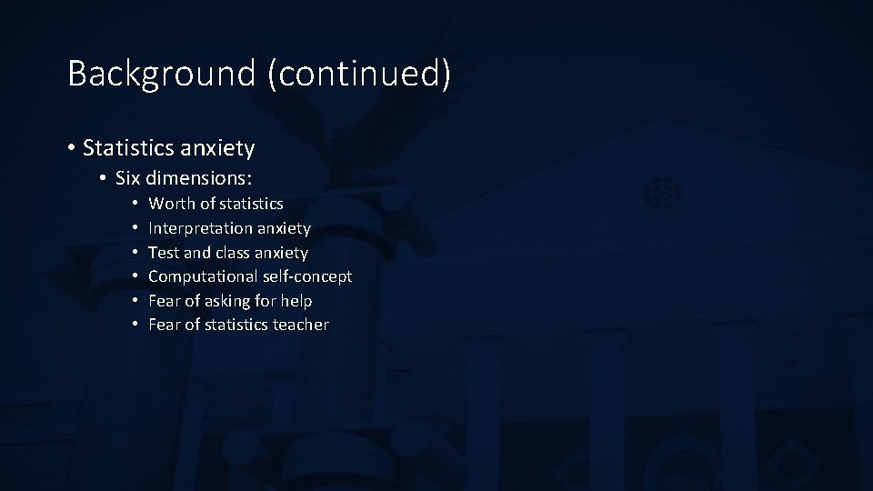 Background (continued) • Statistics anxiety • Six dimensions: • • • Worth of statistics