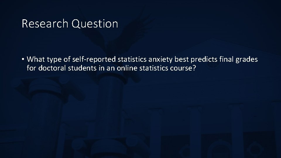 Research Question • What type of self-reported statistics anxiety best predicts final grades for